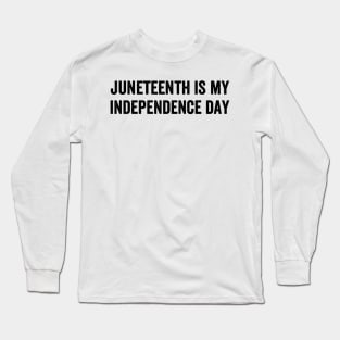 Im Black Juneteenth Is My Independence - Text Style Black Font Long Sleeve T-Shirt